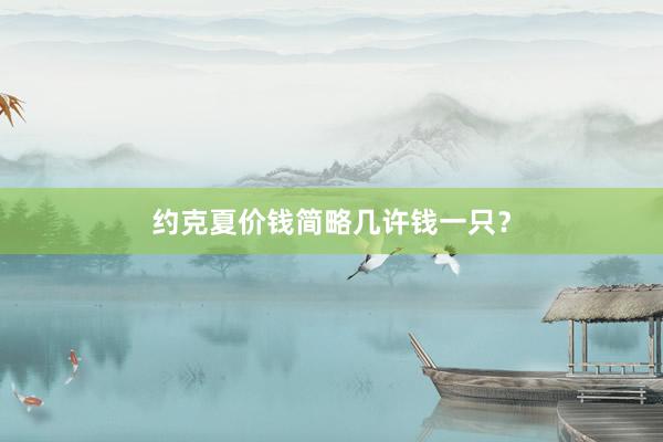 约克夏价钱简略几许钱一只？